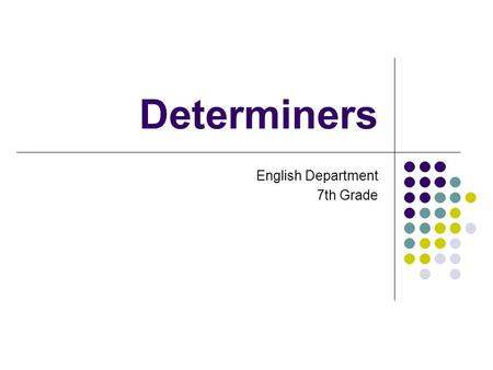 Determiners English Department 7th Grade. SOME / ANY We use some and any with both countable and uncountable nouns. Some is used in affirmative sentences.