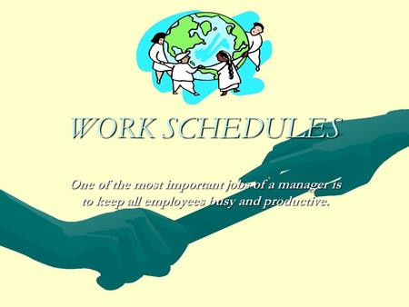 WORK SCHEDULES One of the most important jobs of a manager is to keep all employees busy and productive.
