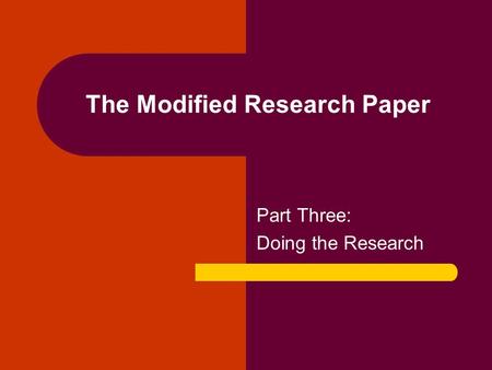 The Modified Research Paper Part Three: Doing the Research.
