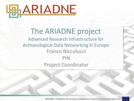 ARIADNE is funded by the European Commission's Seventh Framework Programme The ARIADNE project Advanced Research Infrastructure for Archaeological Data.