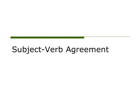 Subject-Verb Agreement EVERY VERB MUST AGREE WITH ITS SUBJECT Singular Subject Plural Verb Plural Subject Singular Verb.
