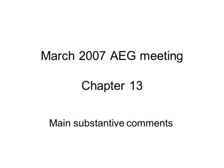 March 2007 AEG meeting Chapter 13 Main substantive comments.