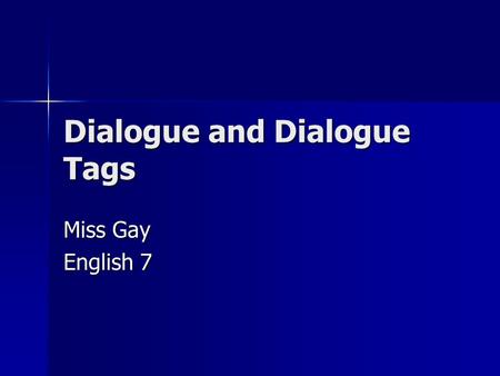 Dialogue and Dialogue Tags Miss Gay English 7. Dialogue Dialogue is the exact words of a character. Dialogue is the exact words of a character. Use quotation.