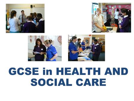 GCSE in HEALTH AND SOCIAL CARE. If you are interested in, and want to work with people this may be the course for you This GCSE course gives you the background.