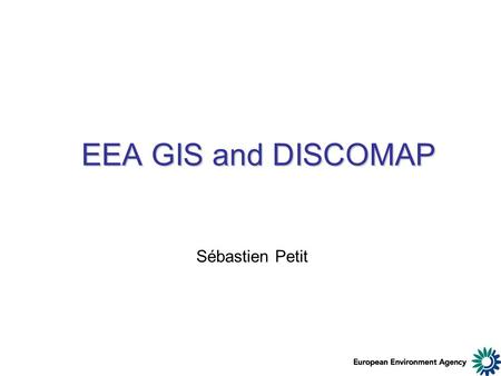 EEA GIS and DISCOMAP Sébastien Petit. Some questions - Who is using Esri? - Desktop - Server …