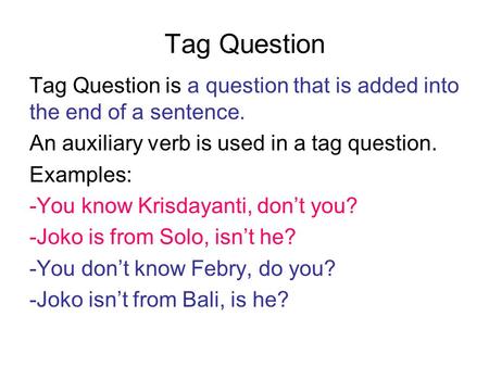 Tag Question Tag Question is a question that is added into the end of a sentence. An auxiliary verb is used in a tag question. Examples: -You know Krisdayanti,