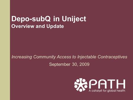 Depo-subQ in Uniject Overview and Update Increasing Community Access to Injectable Contraceptives September 30, 2009.