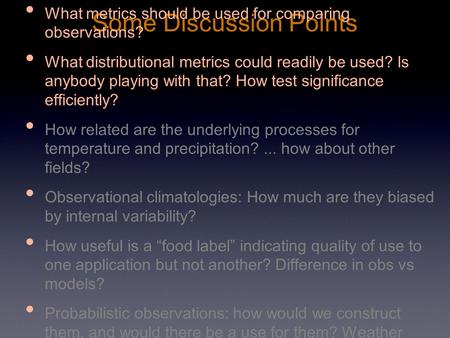 Some Discussion Points What metrics should be used for comparing observations? What distributional metrics could readily be used? Is anybody playing with.