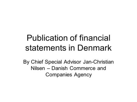 Publication of financial statements in Denmark By Chief Special Advisor Jan-Christian Nilsen – Danish Commerce and Companies Agency.