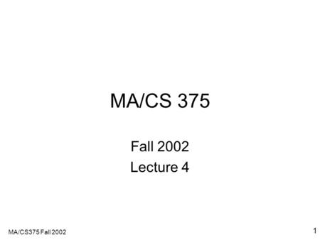MA/CS375 Fall 2002 1 MA/CS 375 Fall 2002 Lecture 4.