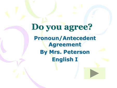 Do you agree? Pronoun/Antecedent Agreement By Mrs. Peterson English I.