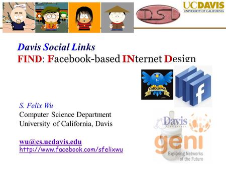 Davis Social Links FIND: Facebook-based INternet Design S. Felix Wu Computer Science Department University of California, Davis