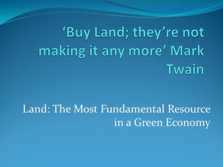 Land: The Most Fundamental Resource in a Green Economy.