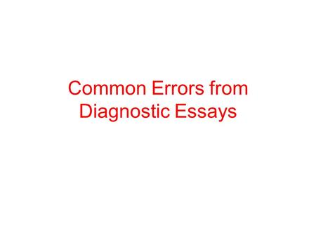 Common Errors from Diagnostic Essays. 1.Tenses Present Perfect Tense Wrong - I have went / Correct=I have gone Wrong - He has did it / Correct= He has.