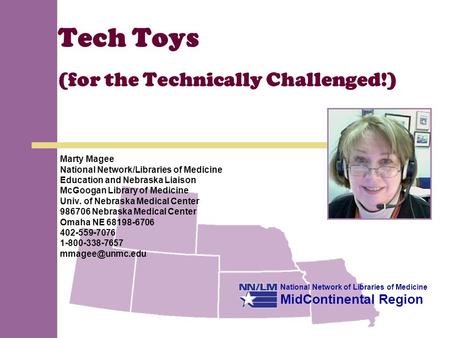 National Network of Libraries of Medicine MidContinental Region Tech Toys (for the Technically Challenged!) Marty Magee National Network/Libraries of Medicine.