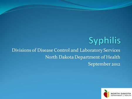 Divisions of Disease Control and Laboratory Services North Dakota Department of Health September 2012.