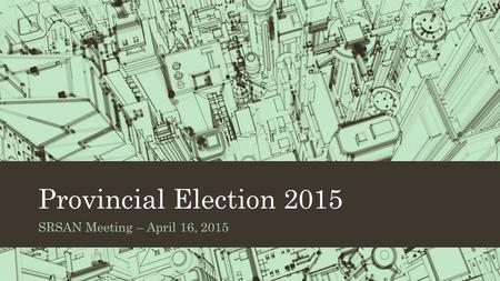 Provincial Election 2015 SRSAN Meeting – April 16, 2015.