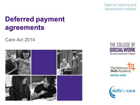 Deferred payment agreements Care Act 2014. Introduction  The Act places a duty on all local authorities to operate a deferred payment scheme and to offer.