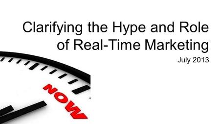 Clarifying the Hype and Role of Real-Time Marketing July 2013.