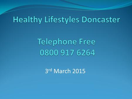 3 rd March 2015. What I hope to cover Who we are What does the service offer Why do we need ‘Healthy Lifestyles – Doncaster’ Why does being heavier than.