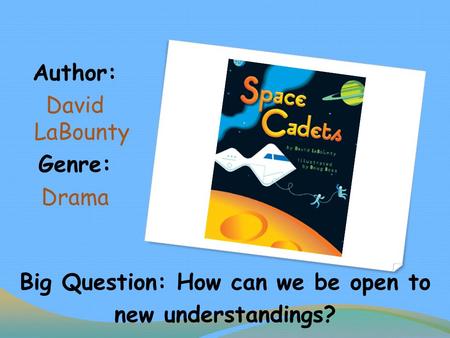 Big Question: How can we be open to new understandings? Author: David LaBounty Genre: Drama.