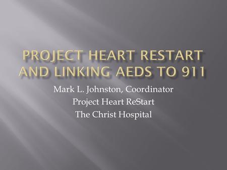 Mark L. Johnston, Coordinator Project Heart ReStart The Christ Hospital.