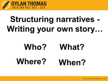 Structuring narratives - Writing your own story… Who?What? Where? When?