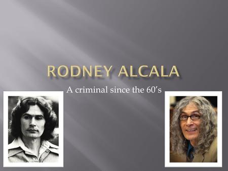 Rodney Alcala A criminal since the 60’s.