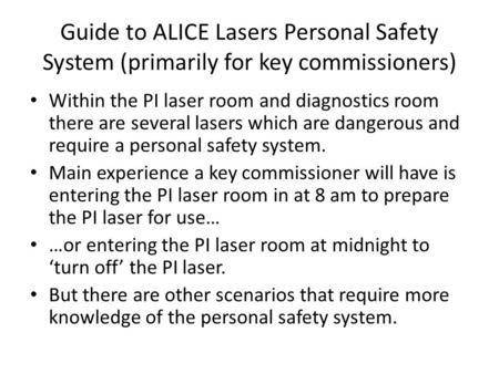Guide to ALICE Lasers Personal Safety System (primarily for key commissioners) Within the PI laser room and diagnostics room there are several lasers which.