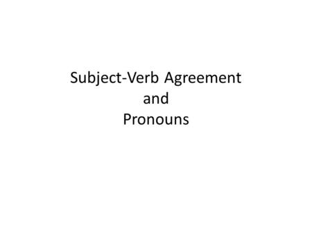 Subject-Verb Agreement and Pronouns. Subject-Verb Agreement.