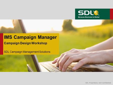 SDL Proprietary and Confidential IMS Campaign Manager Campaign Design Workshop SDL Campaign Management Solutions.