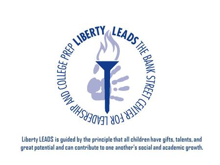 Liberty LEADS is guided by the principle that all children have gifts, talents, and great potential and can contribute to one another's social and academic.