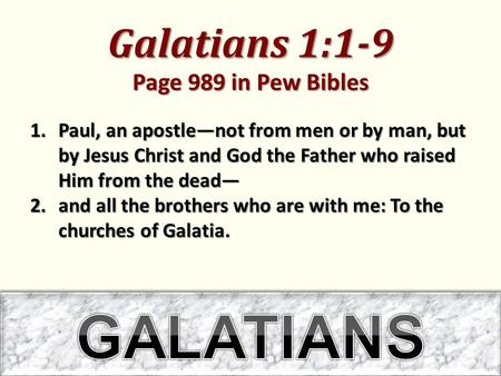 Galatians 1:1-9 Page 989 in Pew Bibles 1.Paul, an apostle—not from men or by man, but by Jesus Christ and God the Father who raised Him from the dead—