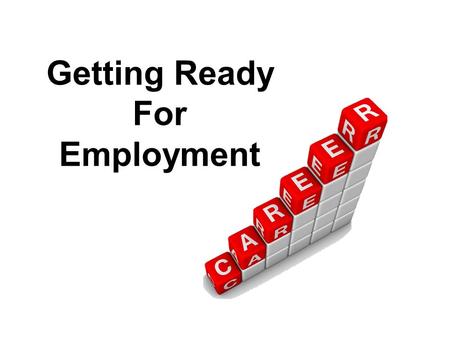 Getting Ready For Employment What are we going to do ? Give you the tools to succeed in getting a job.