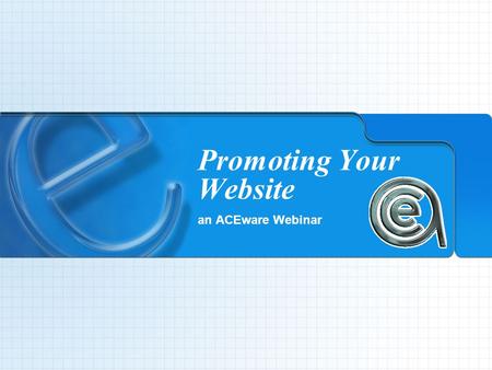 Promoting Your Website an ACEware Webinar. Promoting Your Website an ACEware Webinar With… Chuck HavlicekLauri Thompson With Special Guest… Daryl Clark.