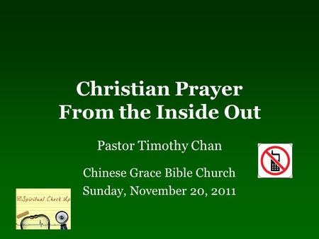 Christian Prayer From the Inside Out Pastor Timothy Chan Chinese Grace Bible Church Sunday, November 20, 2011.