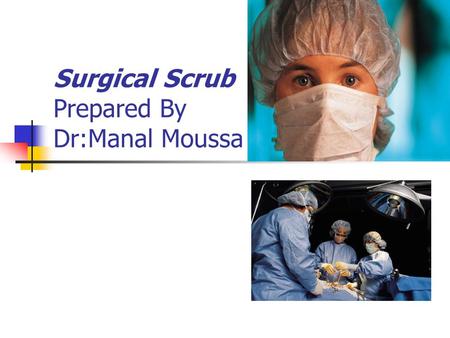 Surgical Scrub Prepared By Dr:Manal Moussa