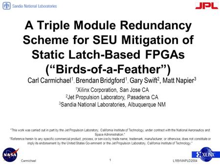 L189/MAPLD2004Carmichael 1 A Triple Module Redundancy Scheme for SEU Mitigation of Static Latch-Based FPGAs (“Birds-of-a-Feather”) Carl Carmichael 1, Brendan.