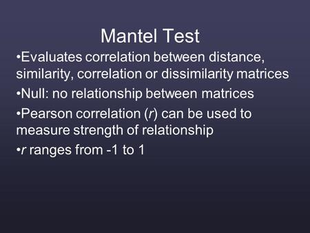 Mantel Test Evaluates correlation between distance, similarity, correlation or dissimilarity matrices Null: no relationship between matrices Pearson correlation.