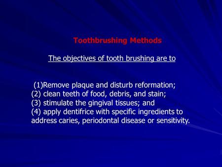 Toothbrushing Methods The objectives of tooth brushing are to