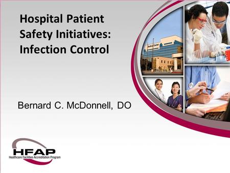 Hospital Patient Safety Initiatives: Infection Control Bernard C. McDonnell, DO.