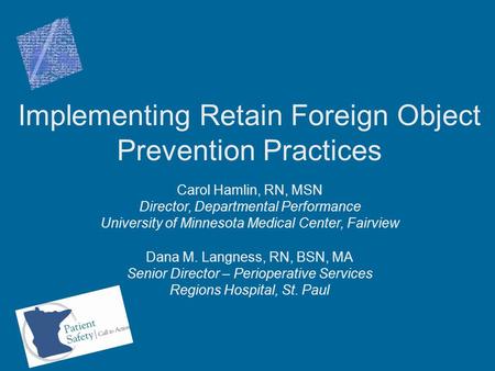 Implementing Retain Foreign Object Prevention Practices Carol Hamlin, RN, MSN Director, Departmental Performance University of Minnesota Medical Center,