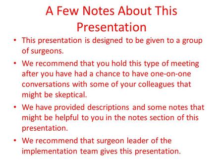 A Few Notes About This Presentation This presentation is designed to be given to a group of surgeons. We recommend that you hold this type of meeting after.