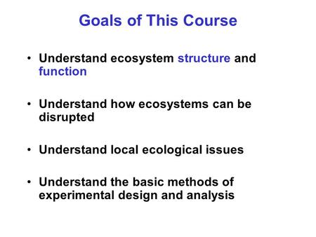 Goals of This Course Understand ecosystem structure and function