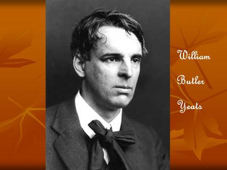William Butler Yeats. born in Ireland in 1865 born in Ireland in 1865 father and brother - famous painters father and brother - famous painters concentrated.