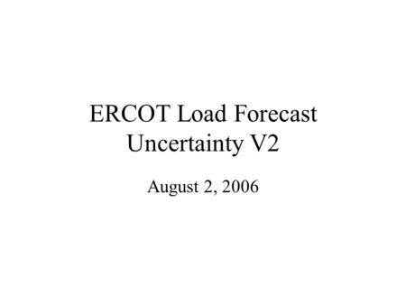 ERCOT Load Forecast Uncertainty V2 August 2, 2006.