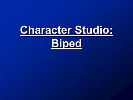 Character Studio: Biped. Character Studio is a very powerful Plug-in for 3D Studio Max. aids in the creation of animation of two-legged and four-legged.