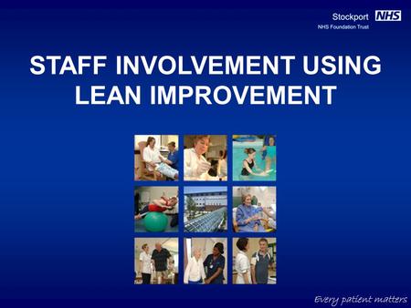 Every patient matters STAFF INVOLVEMENT USING LEAN IMPROVEMENT.