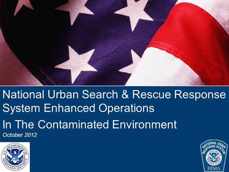 National Urban Search & Rescue Response System Enhanced National Urban Search & Rescue Response System Enhanced Operations in the Contaminated Environment.