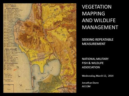 VEGETATION MAPPING AND WILDLIFE MANAGEMENT SEEKING REPEATABLE MEASUREMENT NATIONAL MILITARY FISH & WILDLIFE ASSOCIATION Wednesday, March 12, 2014 Jonathan.